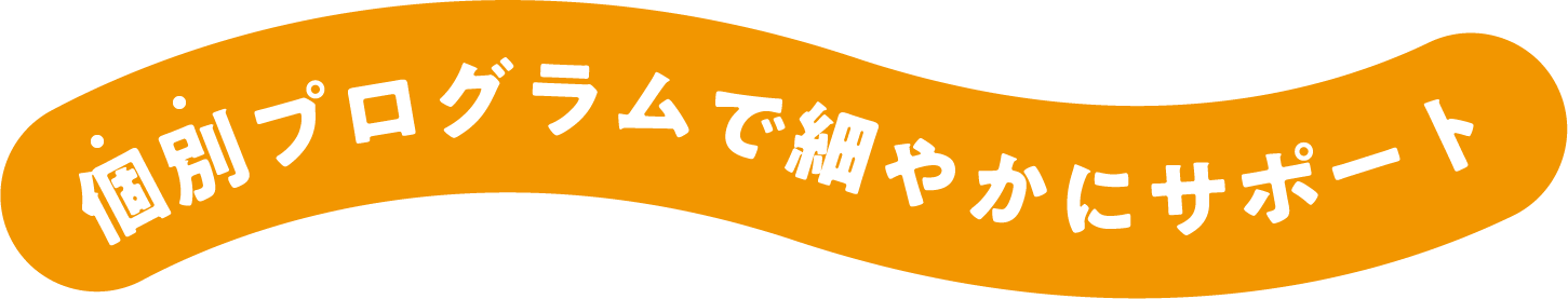 個別プログラムで細やかにサポート